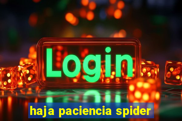 haja paciencia spider